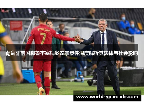 葡萄牙前国脚鲁本塞梅多家暴案件深度解析其法律与社会影响
