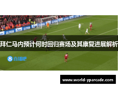 拜仁马内预计何时回归赛场及其康复进展解析